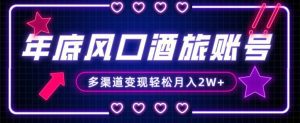 年底大风口旅游赛道酒旅账号,多渠道变现,小白也能月入2W+【揭秘】-副业吧