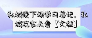 私域线下课学习笔记,私域玩家必看【文档】-副业吧