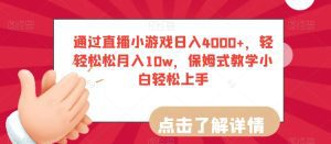 通过直播小游戏日入4000+，轻轻松松月入10w，保姆式教学小白轻松上手【揭秘】-副业吧
