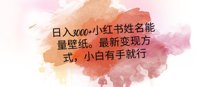 日入300+小红书姓名能量壁纸，最新二次变现方式，小白有手就行【揭秘】-副业吧