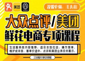 大众点评/美团鲜花电商专项课程,操作简单、维护成本低、客单价适中,点评和美团业务合并展示-副业吧