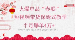 蓝海风口项目,火爆单品“春联”短视频带货保姆式教学,半月爆单4万+【揭秘】-副业吧