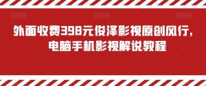 外面收费398元俊泽影视原创风行，电脑手机影视解说教程-副业吧
