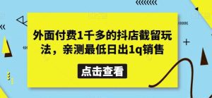 外面付费1千多的抖店截留玩法，亲测最低日出1q销售【揭秘】-副业吧