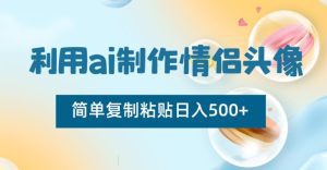 利用ai制作情侣头像，简单复制粘贴日入500+【揭秘】-副业吧