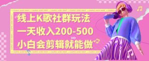 线上K歌社群结合脱单新玩法，无剪辑基础也能日入3位数，长期项目【揭秘】-副业吧