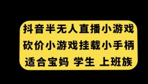 抖音半无人直播砍价小游戏，挂载游戏小手柄，适合宝妈学生上班族-副业吧