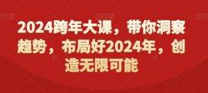 2024跨年大课，​带你洞察趋势，布局好2024年，创造无限可能-副业吧