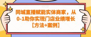 同城直播赋能实体商家，从0-1助你实现门店业绩增长【方法+案例】-副业吧