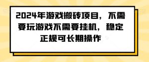 2024年游戏搬砖项目，不需要玩游戏不需要挂机，稳定正规可长期操作-副业吧