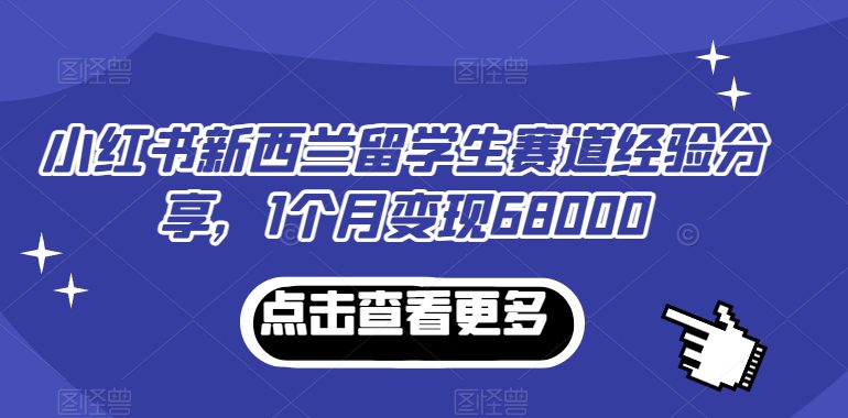 小红书新西兰留学生赛道经验分享，1个月变现68000-副业吧