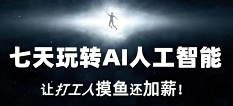 七天玩转AI人工智能，让打工人摸鱼还加薪！-副业吧