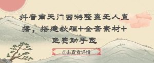 抖音南天门西游整蛊无人直播，搭建教程+全套素材+免费助手包-副业吧