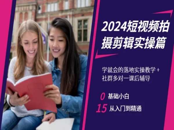 2024短视频拍摄剪辑实操篇，学就会的落地实操教学，基础小白从入门到精通-副业吧