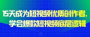 15天成为短视频优质创作者，​学会爆款短视频底层逻辑-副业吧