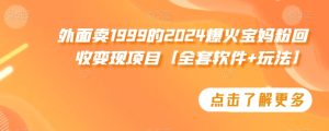 外面卖1999的2024爆火宝妈粉回收变现项目【全套软件+玩法】-副业吧