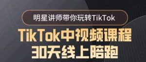 TikTok中视频课程30天线上陪跑,明星讲师带你玩转TikTok-副业吧