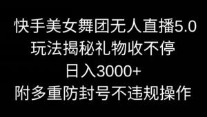 快手美女舞团无人直播5.0玩法,礼物收不停,日入3000+,内附多重防封号不违规操作-副业吧