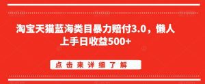淘宝天猫蓝海类目暴力赔付3.0,懒人上手日收益500+【仅揭秘】-副业吧