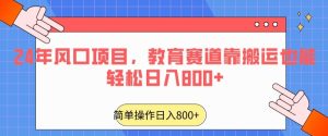 24年风口项目,教育赛道靠搬运也能轻松日入800+-副业吧