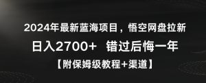 2024年最新蓝海项目,悟空网盘拉新,日入2700+错过后悔一年【附保姆级教程+渠道】-副业吧