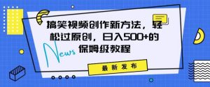 搞笑视频创作秘籍:掌握新技巧,轻松实现原创,日赚500+的全方位保姆教程-副业吧