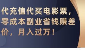 代充值代买电影票，零成本副业省钱赚差价，月入过万-副业吧