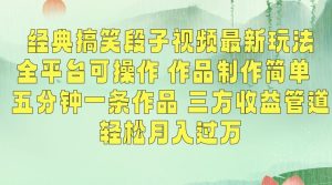 经典搞笑段子视频最新玩法,全平台可操作,作品制作简单,五分钟一条作品,三方收益管道-副业吧