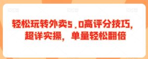 轻松玩转外卖5.0高评分技巧，超详实操，单量轻松翻倍-副业吧
