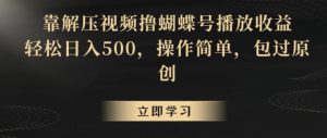靠解压视频撸蝴蝶号播放收益,轻松日入500,操作简单,包过原创-副业吧