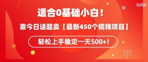 靠今日话题玩法卖【最新450个搞钱玩法合集】，轻松上手稳定一天500+-副业吧