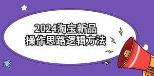 （9254期）2024淘宝新品操作思路逻辑方法（6节视频课）-副业吧