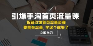 （7620期）引爆-手淘首页流量课：拆解引爆首页流量步骤，要推荐流量，学这个就够了-副业吧