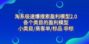 (7737期)淘系极速爆搜索盈利模型2.0,各个类目的盈利模型,小类目/高客单/标品 非标-副业吧
