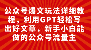 (7746期)公众号爆文玩法详细教程,利用GPT轻松写出好文章,新手小白能做的公众号…-副业吧