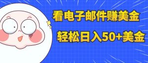 （7762期）看电子邮件赚美金，多账号轻松日入50+美金-副业吧