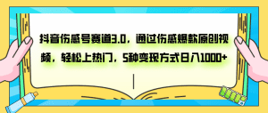 (7841期)抖音伤感号赛道3.0,通过伤感爆款原创视频,轻松上热门,5种变现日入1000+-副业吧