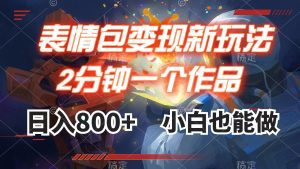 （7941期）表情包变现最新玩法，2分钟一个视频，日入800+，小白也能做-副业吧