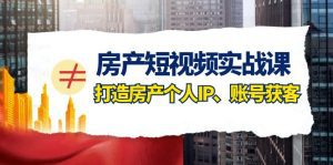 （7963期）房产-短视频实战课，打造房产个人IP、账号获客（41节课）-副业吧