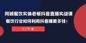 (7973期)同城餐饮实体老板抖音直播实战课:餐饮行业如何利用抖音赚更多钱!-副业吧