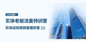 (8109期)实体老板-流量特训营,实体店短视频直播获客(6节课)-副业吧