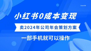 (8162期)小红书0成本变现,卖2024年公司年会策划方案,一部手机可操作-副业吧