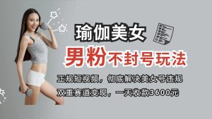（8274期）正规短视频引流男粉，解决账号违规风险 双赛道变现创新玩法 一天收款3600元-副业吧