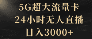 （8304期）5G超大流量卡，24小时无人直播，日入3000+-副业吧