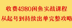 (8359期)外面收费4980闲鱼无货源实战教程 单号4000+-副业吧