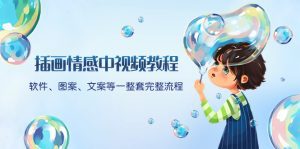 （8404期）插画情感中视频教程：软件、图案、文案等一整套完整流程，送文案模版、…-副业吧