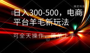 （8495期）日入300-500，电商平台羊毛新玩法，可全天操作，简单上手-副业吧