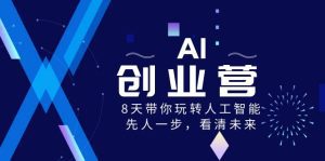 （8523期）AI-创业营，8天带你玩转人工智能，先人一步，看清未来！-副业吧