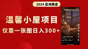 （8553期）抖音爆火温馨小屋项目，仅靠一张图片日入300+，附保姆级教程-副业吧