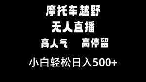 （8755期）摩托车越野无人直播，高人气高停留，下白轻松日入500+-副业吧